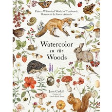 Watercolor in the Woods:Paint a Whimsical World of Forest Animals Botanicals Toadstools and More, Watercolor in the Woods, Carkill, Jane(저), Page Street Publishing