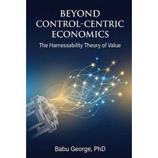 (영문도서)Beyond Control-Centric Economics: The Harnessability Theory of Value Paperback, Independently Published, English, 9798243712002