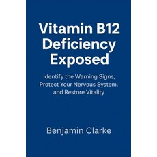 (外文書)Vitamin B12 Deficiency Exposed: Identify the Warning Signs Protect Your Nervous... Paperback, Independently Published, English
