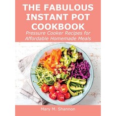 (영문도서) The Fabulous Instant Pot Cookbook: Pressure Cooker Recipes for Affordable Homemade Meals Hardcover, Mary M. Shannon, English, 9781008927797