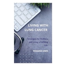 (영문도서) Living With Lung Cancer: Strategies for Wellness and Living a Fulfilling Life Paperback, Independently Published, English, 9798864181232