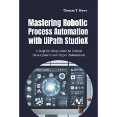 (영문도서) Mastering Robotic Process Automation with UiPath StudioX: A Step-by-Step Guide... Paperback, Independently Published, English, 9798313125770