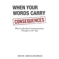 (영문도서)When Your Words Carry Consequences: Why Leadership Communication Changes at the Top Paperback, Kevin Abdulrahman, English, 9781919495002