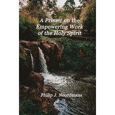 (영문도서)A Primer on the Empowering Work of the Holy Spirit: You May Be Charismatic Paperback, Createspace Independent Pub..., English, 9781985765245