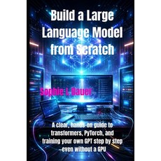 (영문도서)Build a Large Language Model from Scratch: A clear hands-on guide to transforme... Paperback, Independently Published, English, 9798245160764