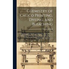 (영문도서) Chemistry of Calico Printing Dyeing and Bleaching: Including Silken Woollen and Mixed Good... Hardcover, Legare Street Press, English, 9781020247965