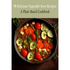 (영문도서) 98 Delicious Vegetable Stew Recipes: A Plant-Based Cookbook Paperback, Independently Published, English, 9798851857171