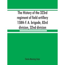 (영문도서) The history of the 323rd regiment of field artillery 158th F. A. brigade 83rd... Paperback, Alpha Edition, English, 9789353867935
