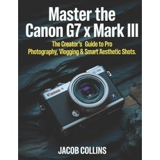 (영문도서)Master the Canon G7X Mark III: The Creator's Guide to Pro Photography Vlogging... Paperback, Independently Published, English, 9798244521382