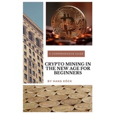 Crypto mining in the new age for beginners: A comprehensive guide Paperback, Independently Published