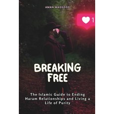 (영문도서) Breaking Free: The Islamic Guide to Ending Haram Relationships and Living a Lif... Paperback, Independently Published, English, 9798339408062