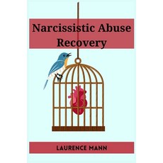 (영문도서) Narcissistic Abuse Recovery: Healing and Reclaiming Your True Self After Narcissistic Abuse (... Paperback, Laurence Mann, English, 9783988313799
