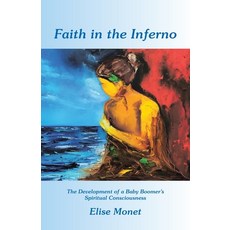 (영문도서) Faith in the Inferno: The Development of a Baby Boomer's Spiritual Consciousness Paperback, WestBow Press, English, 9798385031504