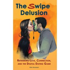 (영문도서) The Swipe Delusion: Rethinking Love Connection and the Digital Dating Game Paperback, Independently Published, English, 9798305893120