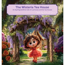 (영문도서)The Wisteria Tea House: (A rhyming bedtime tale of a princess and her tea house) Hardcover, Authors Point, English, 9781806237906