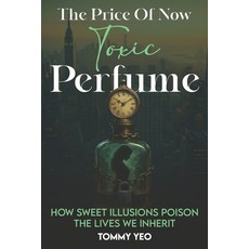 (영문도서)The Price of Now: Toxic Perfume: How Sweet Illisions Poison the Lives We Inherit Paperback, Independently Published, English, 9798271119583