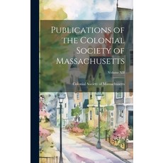 (영문도서) Publications of the Colonial Society of Massachusetts; Volume XII Hardcover, Legare Street Press, English, 9781019796481