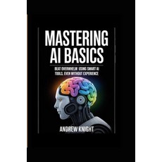 (英文圖書)Mastering AI Basics: Beat Overwhelm Using Smart AI Tools Even Without Experience 平裝版, Independently Published, 英文
