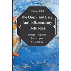 (영문도서) The Quick and Easy Anti-Inflammatory Delicacies: Simple Recipes to Restart your... Paperback, Thomas Jollif, English, 9781801908283