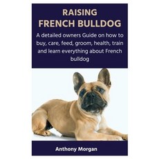 (영문도서) Raising French Bulldog: A detailed owners Guide on how to buy care feed groom health tra... Paperback, Independently Published, English, 9798884432574