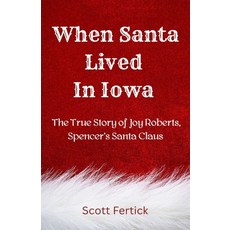 (영문도서)When Santa Lived In Iowa: The True Story of Joy Roberts Spencer's Santa Claus Paperback, Fertick Publishing, English, 9798993703800