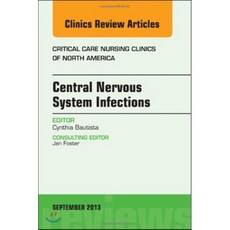 Central Nervous System Infections : An Issue of Critical Care Nursing Clinics, Elsevier Science