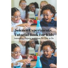 Science Experiments Tutorial Book For Kids: Interesting Projects and Ideas For Kids to Do: Science E... Paperback, Independently Published, English, 9798742329688