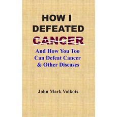 (영문도서) How I Defeated Cancer: And How You Too Can Defeat Cancer & Other Diseases Paperback, Independently Published, English, 9781095047095