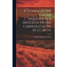 (영문도서) A Glance at the Italian Inquisition a Sketch of Pietro Carnesecchi Tr. by J.T. Betts Hardcover, Legare Street Press, English, 9781019658741