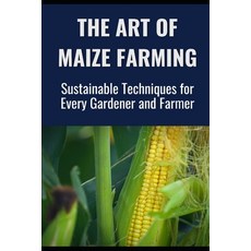 (영문도서) The Art of Maize Farming: Sustainable Techniques for Every Gardener and Farmer Paperback, Independently Published, English, 9798312937824