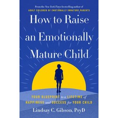(영문도서)How to Raise an Emotionally Mature Child: Your Blueprint to a Lifetime of Happin... Hardcover, Crown Publishing Group (NY), English, 9780593735367