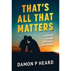 (영문도서)That's all that matters: A Journey Through Grief Love and Healing Paperback, Independently Published, English, 9798309913145