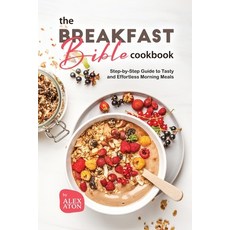 (영문도서) The Breakfast Bible Cookbook: Step-by-Step Guide to Tasty and Effortless Morning Meals Paperback, Independently Published, English, 9798853539525