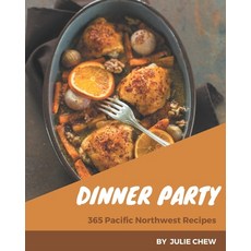 365 Pacific Northwest Dinner Party Recipes: Start a New Cooking Chapter with Pacific Northwest Dinne... Paperback, Independently Published