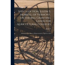 (영문도서) Speech of Hon. Justin S. Morrill of Vermont on the Bill Granting Lands for Agricultural Col... Paperback, Legare Street Press, English, 9781018147321