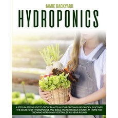 Hydroponics: A Step-By-Step Guide to Grow Plants in Your Greenhouse Garden. Discover the Secrets of ... Paperback, Independently Published