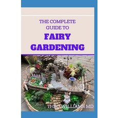The Complete Guide to Fairy Gardening: A Step by Step Guide To Making Your Own Fun Miniature Fairy G... Paperback, Independently Published, English, 9798681741275
