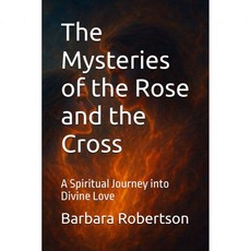장미와 십자가의 신비 신성한 사랑으로의 영적 여정 신성에 대한 각성, 장미와 십자가의 신비 신성한 사랑으로의 영적 여정 신성