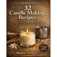 (영문도서)32 Candle Making Recipe: A Beginner's Guide to Creating Beautiful and Unique Can... Paperback, Independently Published, English, 9798196156144 Independently Published, English, 9798196156144