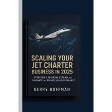 (영문도서)Scaling Your Jet Charter Business in 2025: Strategies to Grow Expand and Domin... Paperback, Independently Published, English, 9798266624993