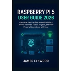 (英文圖書)Raspberry Pi 5 User Guide 2026: Complete Step-by-Step Manual to Unlock Hidden Fe... 平裝版, Independently Published, 英文