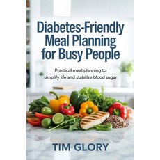 (영문도서)Diabetes-Friendly Meal Planning for Busy People: Practical Meal Planning to Simp... Paperback, Independently Published, English, 9798242546189 Independently Published, English, 9798242546189