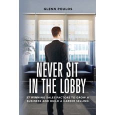 (영문도서) Never Sit in the Lobby: 57 Winning Sales Factors to Grow a Business and Build a Career Selling Paperback, Oak Blue Press, English, 9781777939106
