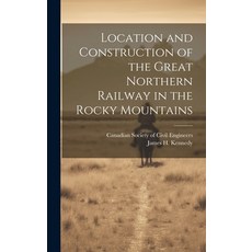 (영문도서) Location and Construction of the Great Northern Railway in the Rocky Mountains [microform] Hardcover, Legare Street Press, English, 9781019700105