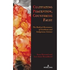 (영문도서)Cultivating Perception Countering Faust; The Radical Resonance of Goethean and... Hardcover, Peter Lang Inc., Internatio..., English, 9781636677477