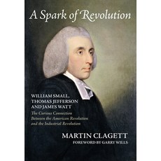(영문도서) A Spark of Revolution: William Small Thomas Jefferson and James Watt: the Curious Connection... Hardcover, Clyde Hill Publishing, English, 9781734979190