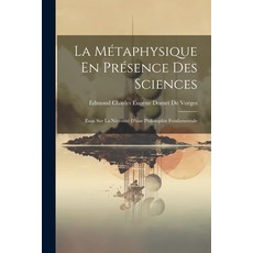 (영문도서) La Métaphysique En Présence Des Sciences: Essai Sur La Nécessité D'une Philosophie Fondamentale Paperback, Legare Street Press, English, 9781021613202