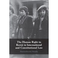 (영문도서) The Human Right to Resist in International and Constitutional Law Hardcover, Cambridge University Press, English, 9781108838214