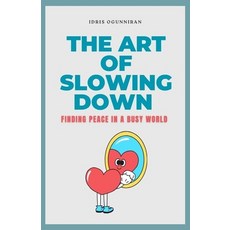 (영문도서)The Art of Slowing Down: Finding Peace in a Busy World Paperback, Independently Published, English, 9798263686208