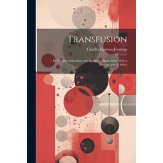 (영문도서) Transfusion: Its History Indications and Modes of Application With a Bibliographical Index Paperback, Legare Street Press, English, 9781021902696